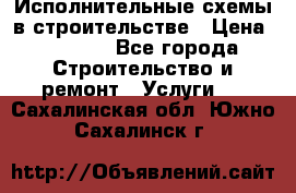 Исполнительные схемы в строительстве › Цена ­ 1 000 - Все города Строительство и ремонт » Услуги   . Сахалинская обл.,Южно-Сахалинск г.